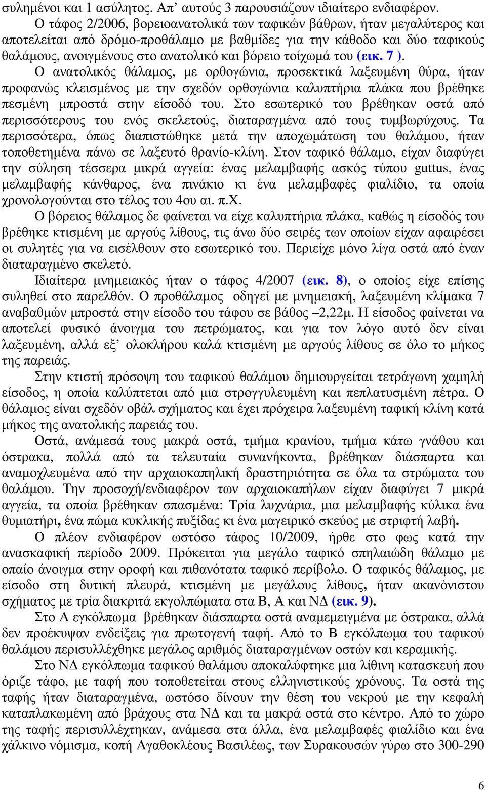 τοίχωµά του (εικ. 7 ). O ανατολικός θάλαµος, µε ορθογώνια, προσεκτικά λαξευµένη θύρα, ήταν προφανώς κλεισµένος µε την σχεδόν ορθογώνια καλυπτήρια πλάκα που βρέθηκε πεσµένη µπροστά στην είσοδό του.