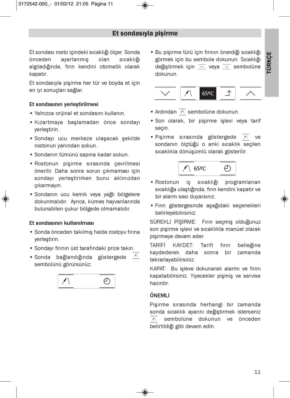 Sıcaklığı değiştirmek için veya sembolüne dokunun. TÜRKÇE Et sondasının yerleştirilmesi Yalnızca orijinal et sondasını kullanın. Kızartmaya başlamadan önce sondayı yerleştirin.