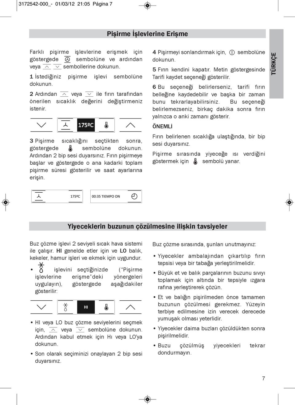 3 Pişirme sıcaklığını seçtikten sonra, göstergede sembolüne dokunun. Ardından 2 bip sesi duyarsınız.