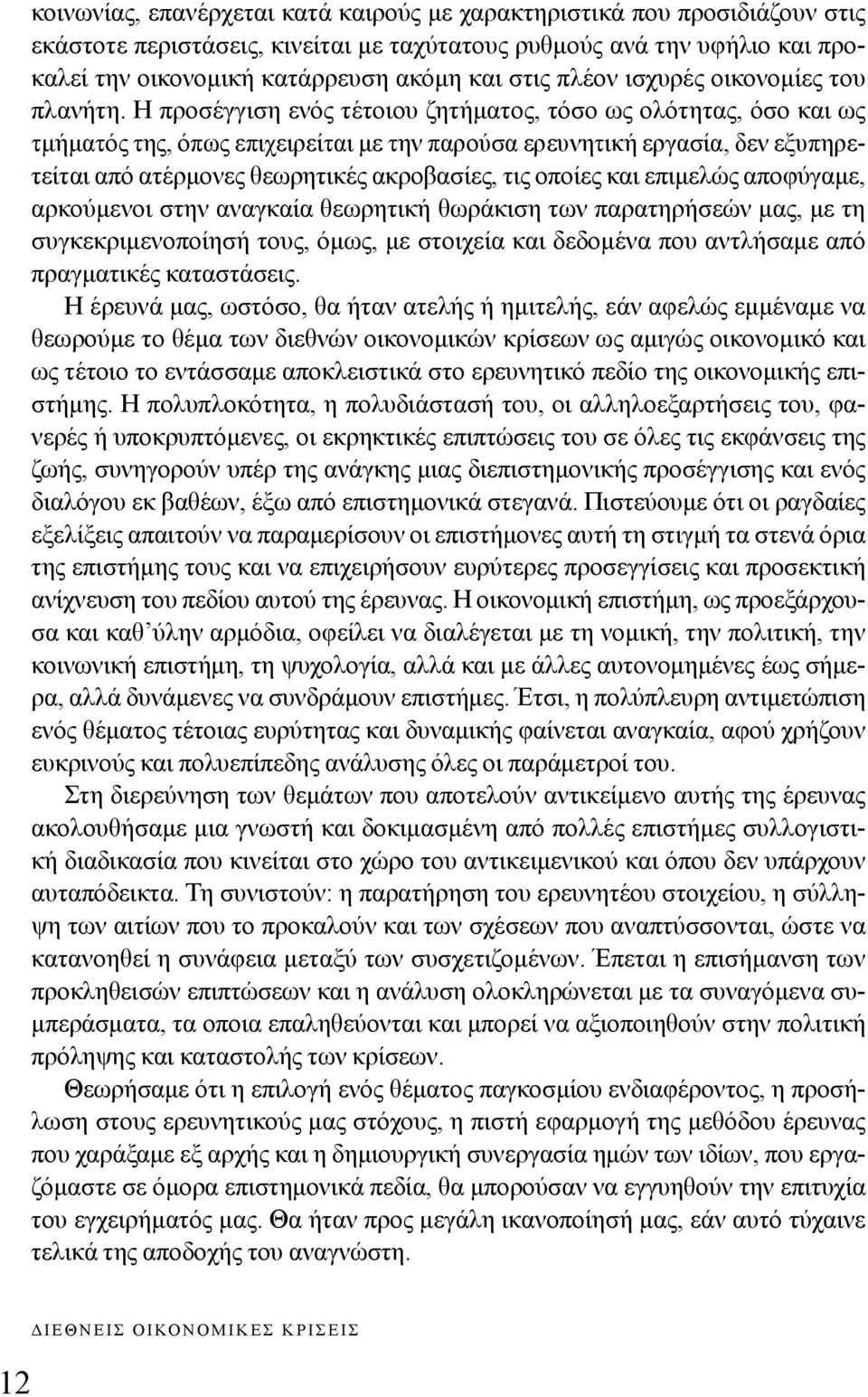 Η προσέγγιση ενός τέτοιου ζητήματος, τόσο ως ολότητας, όσο και ως τμήματός της, όπως επιχειρείται με την παρούσα ερευνητική εργασία, δεν εξυπηρετείται από ατέρμονες θεωρητικές ακροβασίες, τις οποίες