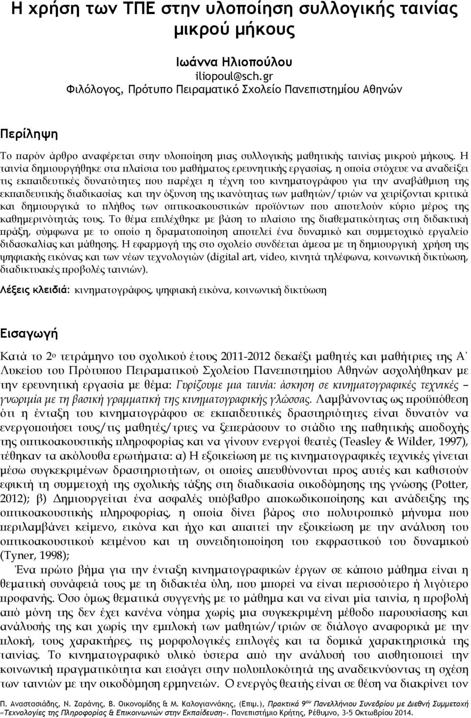 Η ταινία δημιουργήθηκε στα πλαίσια του μαθήματος ερευνητικής εργασίας, η οποία στόχευε να αναδείξει τις εκπαιδευτικές δυνατότητες που παρέχει η τέχνη του κινηματογράφου για την αναβάθμιση της