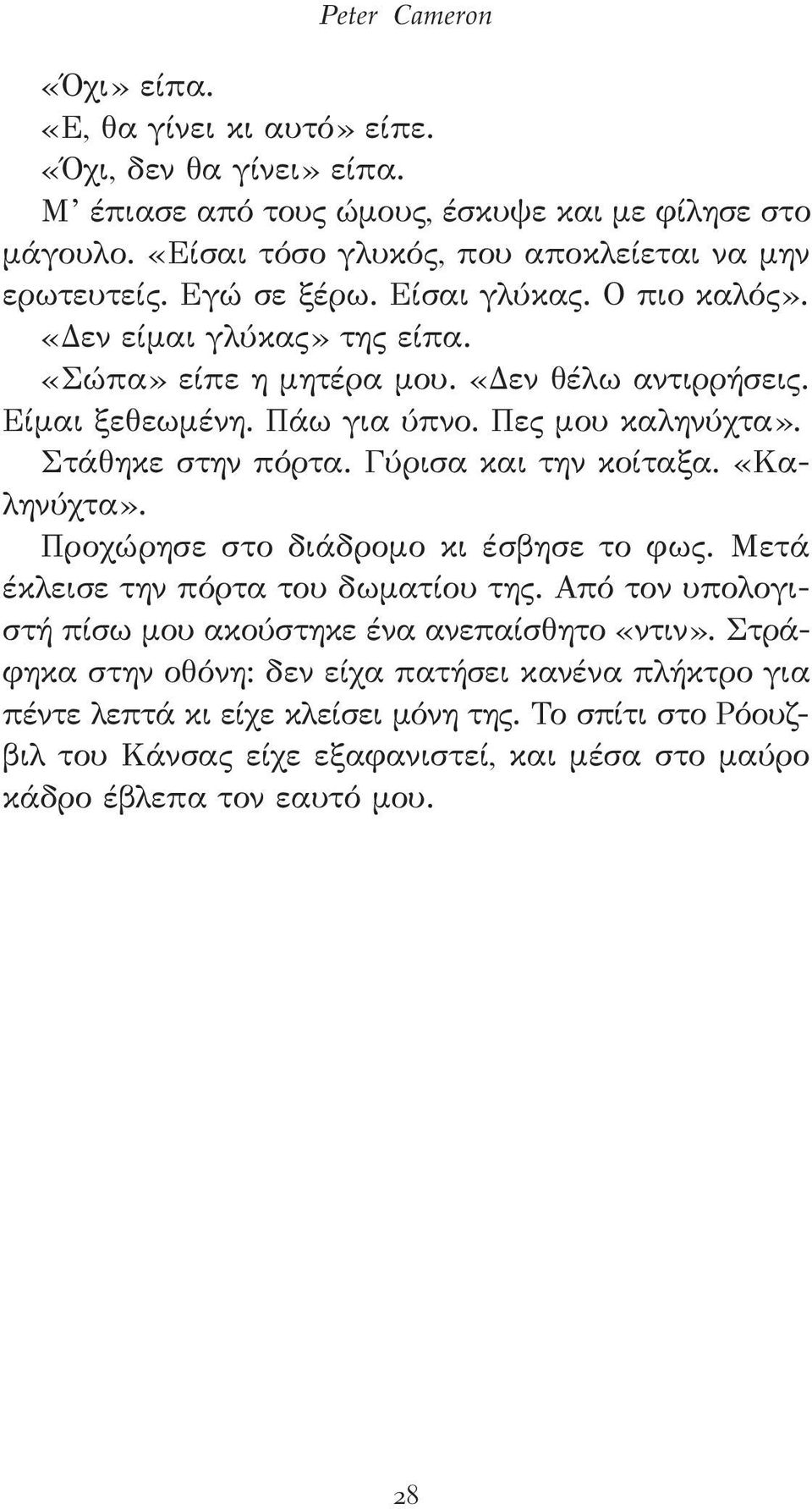 Στάθηκε στην πόρτα. Γύρισα και την κοίταξα. «Καληνύχτα». Προχώρησε στο διάδρομο κι έσβησε το φως. Μετά έκλεισε την πόρτα του δωματίου της.