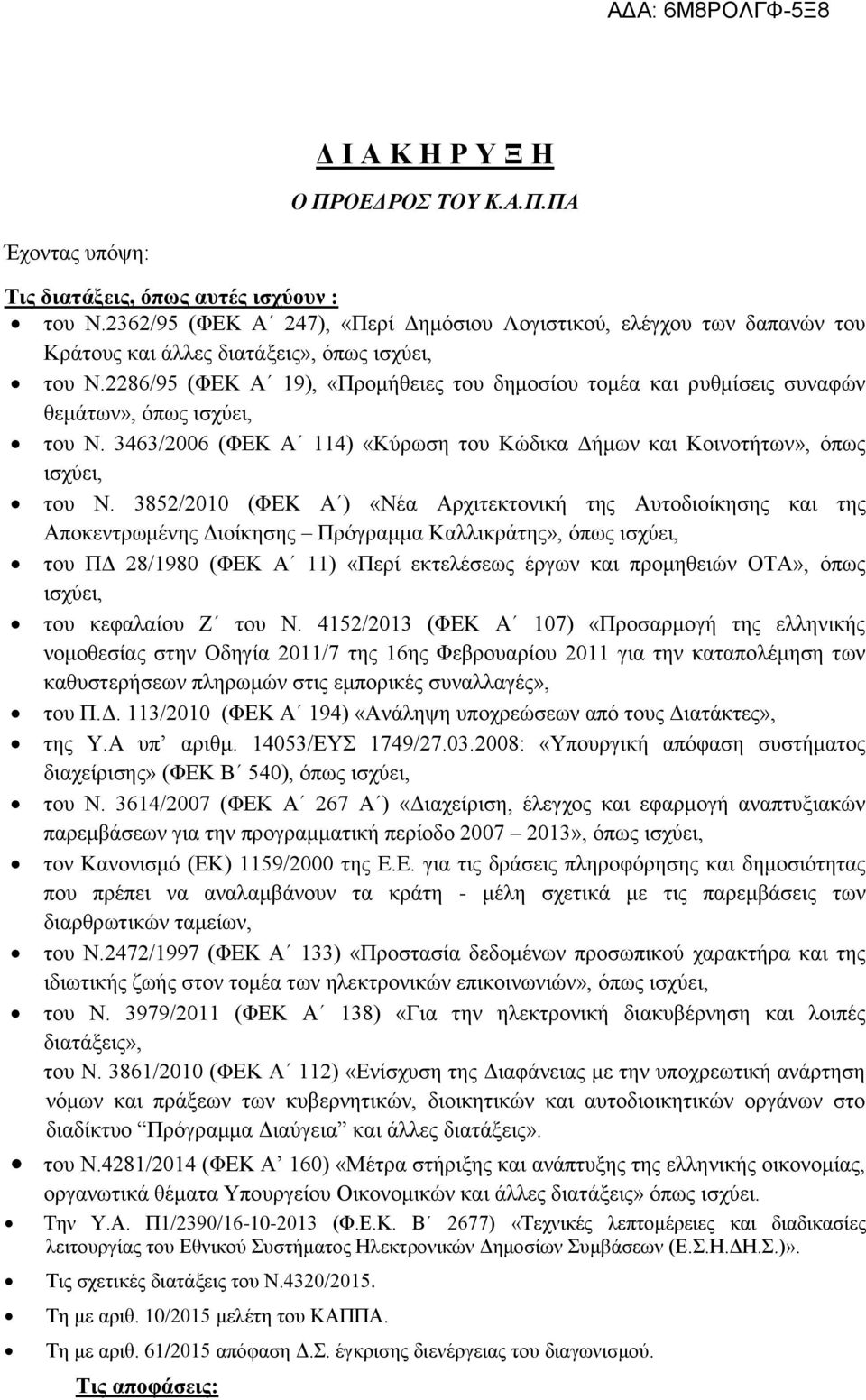 2286/95 (ΦΕΚ Α 19), «Προμήθειες του δημοσίου τομέα και ρυθμίσεις συναφών θεμάτων», όπως ισχύει, του Ν. 3463/2006 (ΦΕΚ Α 114) «Κύρωση του Κώδικα Δήμων και Κοινοτήτων», όπως ισχύει, του Ν.