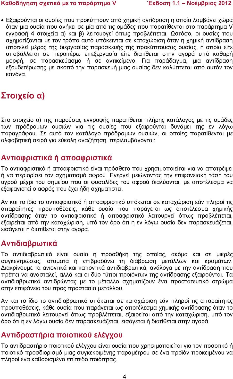 Ωστόσο, οι ουσίες που σχηματίζονται με τον τρόπο αυτό υπόκεινται σε καταχώριση όταν η χημική αντίδραση αποτελεί μέρος της διεργασίας παρασκευής της προκύπτουσας ουσίας, η οποία είτε υποβάλλεται σε