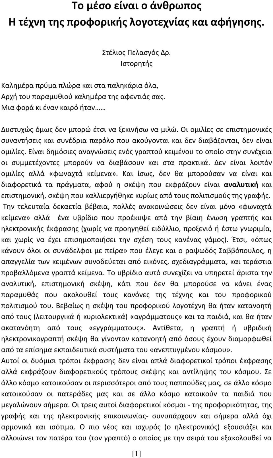 Είναι δημόσιες αναγνώσεις ενός γραπτού κειμένου το οποίο στην συνέχεια οι συμμετέχοντες μπορούν να διαβάσουν και στα πρακτικά. Δεν είναι λοιπόν ομιλίες αλλά «φωναχτά κείμενα».