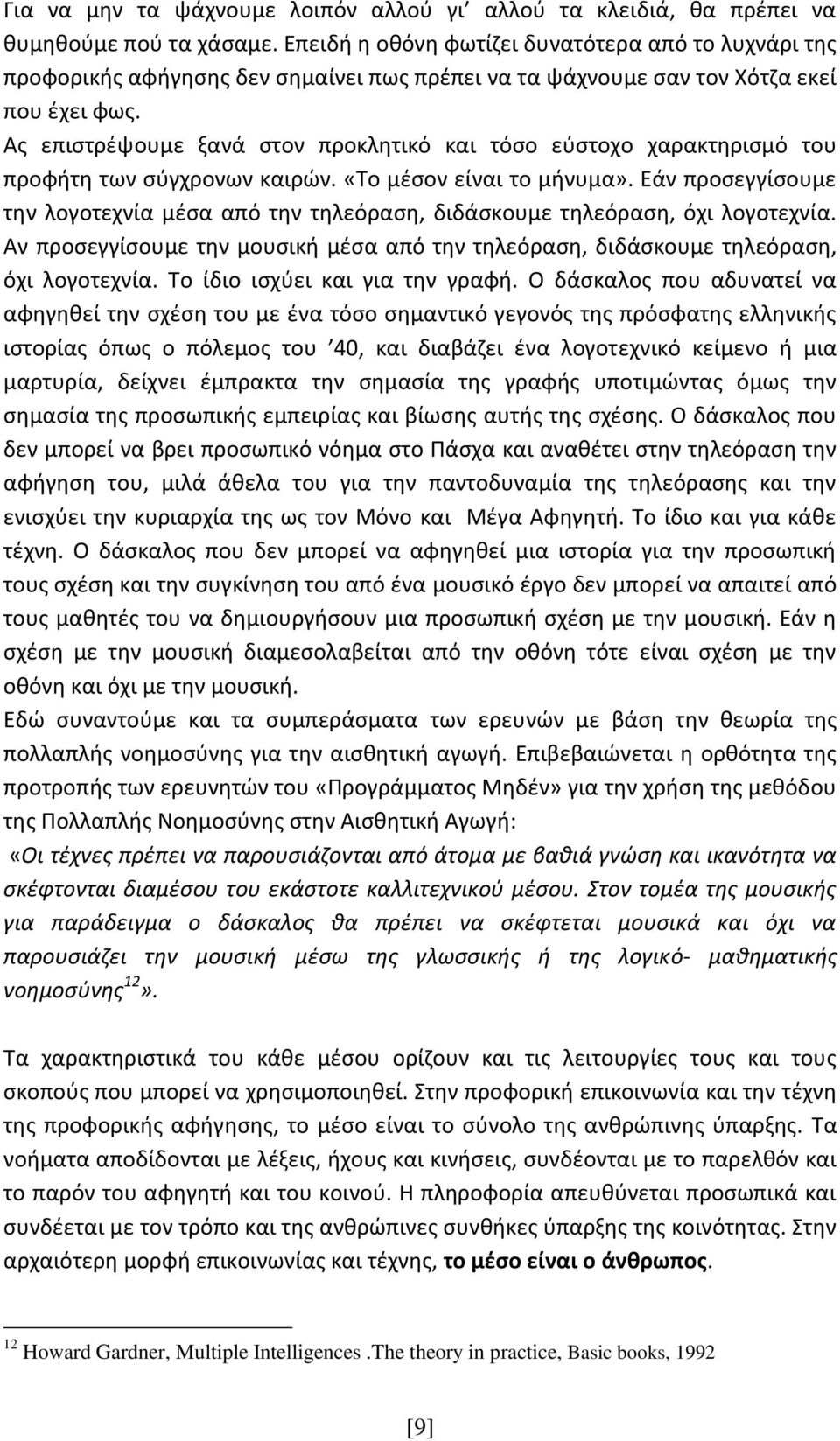 Ας επιστρέψουμε ξανά στον προκλητικό και τόσο εύστοχο χαρακτηρισμό του προφήτη των σύγχρονων καιρών. «Το μέσον είναι το μήνυμα».