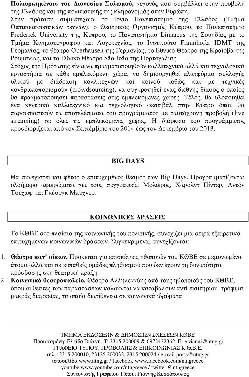 της Σουηδίας με το Τμήμα Κινηματογράφου και Λογοτεχνίας, το Ινστιτούτο Fraunhofer IDMT της Γερμανίας, το θέατρο Oberhausen της Γερμανίας, το Εθνικό Θέατρο της Κραϊόβα της Ρουμανίας, και το Εθνικό