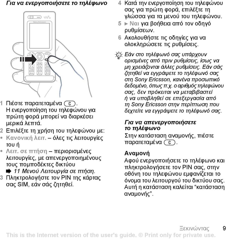 3 Πληκτρολογήστε τον PIN της κάρτας σας SIM, εάν σάς ζητηθεί. 4 Κατά την ενεργοποίηση του τηλεφώνου σας για πρώτη φορά, επιλέξτε τη γλώσσα για τα µενού του τηλεφώνου.