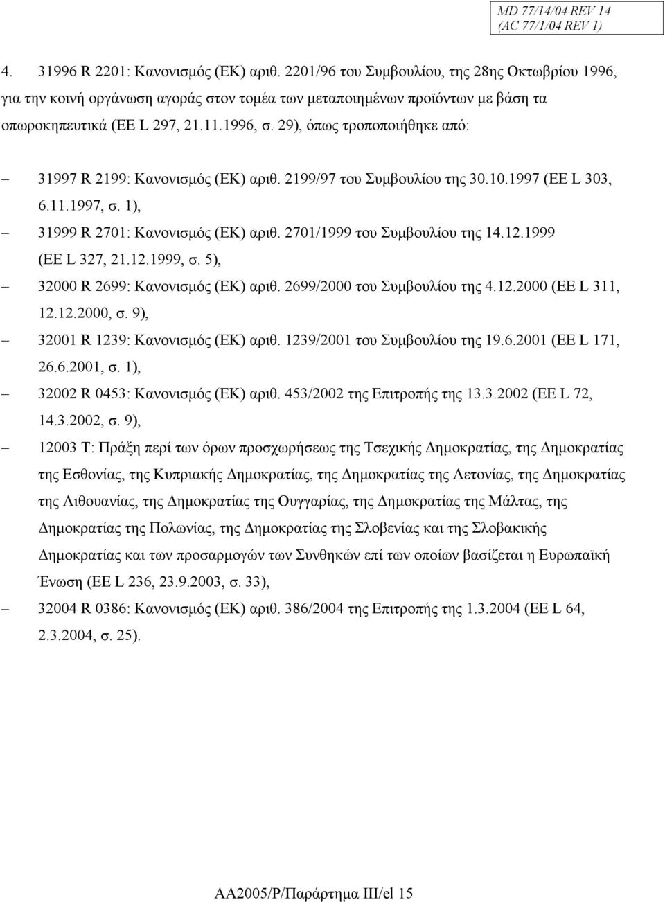 2701/1999 του Συµβουλίου της 14.12.1999 (ΕΕ L 327, 21.12.1999, σ. 5), 32000 R 2699: Κανονισµός (ΕΚ) αριθ. 2699/2000 του Συµβουλίου της 4.12.2000 (ΕΕ L 311, 12.12.2000, σ.