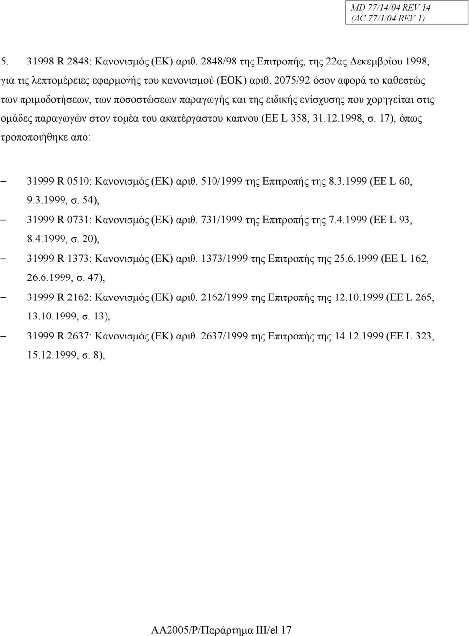 17), όπως τροποποιήθηκε από: 31999 R 0510: Κανονισµός (ΕΚ) αριθ. 510/1999 της Επιτροπής της 8.3.1999 (ΕΕ L 60, 9.3.1999, σ. 54), 31999 R 0731: Κανονισµός (ΕΚ) αριθ. 731/1999 της Επιτροπής της 7.4.1999 (ΕΕ L 93, 8.