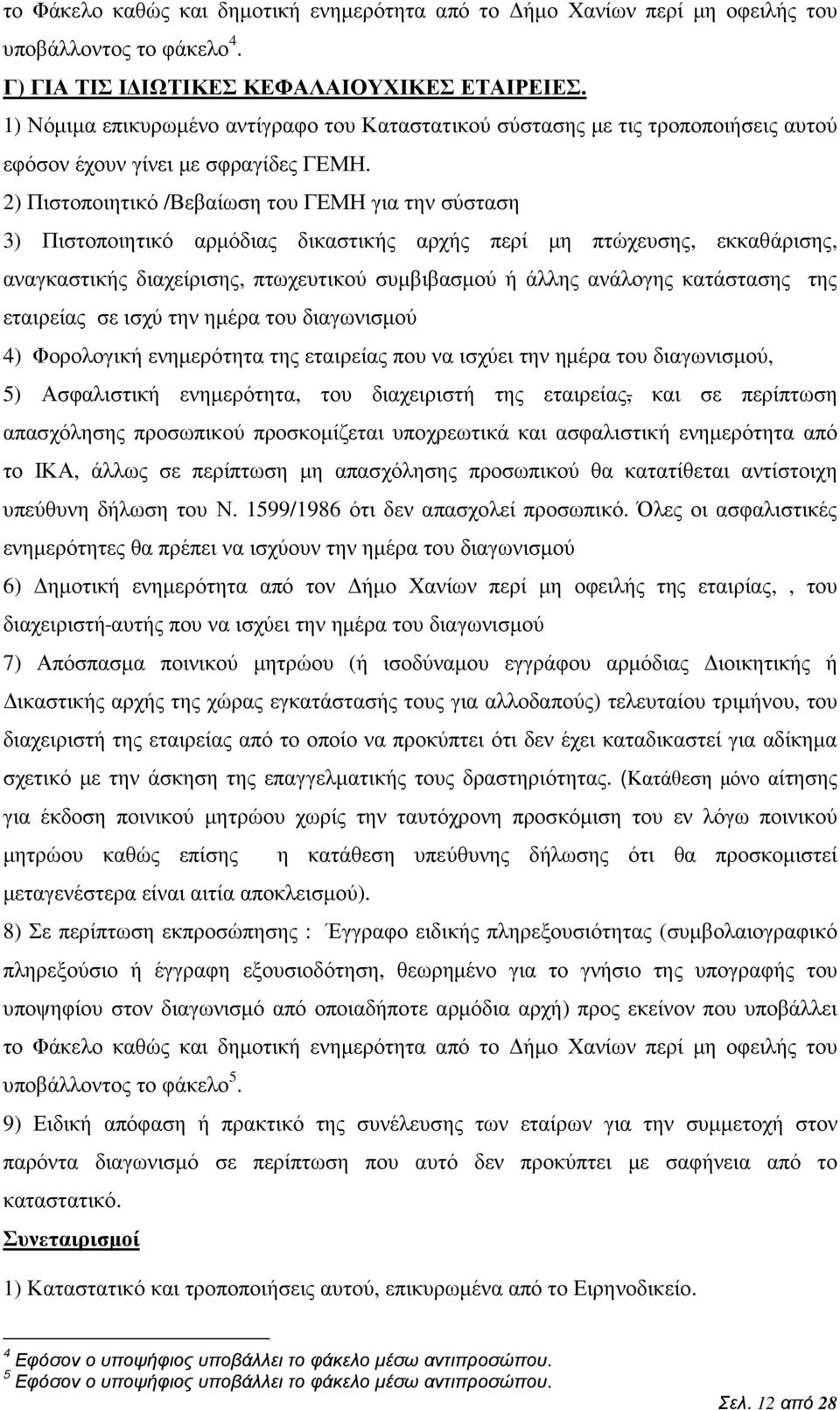 2) Πιστοποιητικό /Βεβαίωση του ΓΕΜΗ για την σύσταση 3) Πιστοποιητικό αρµόδιας δικαστικής αρχής περί µη πτώχευσης, εκκαθάρισης, αναγκαστικής διαχείρισης, πτωχευτικού συµβιβασµού ή άλλης ανάλογης