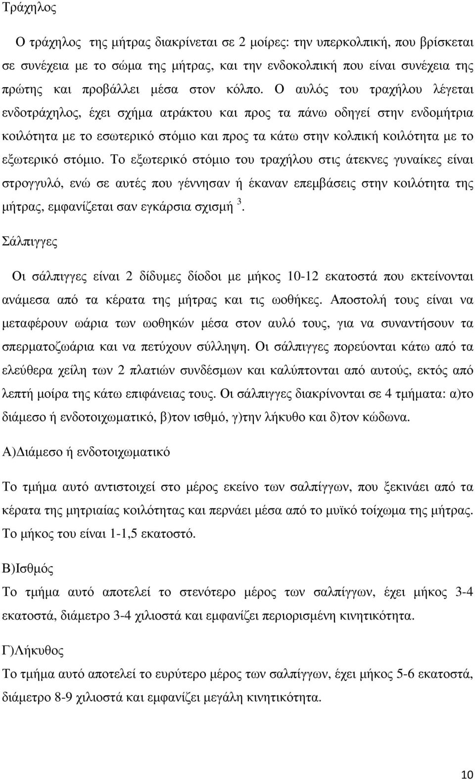 Ο αυλός του τραχήλου λέγεται ενδοτράχηλος, έχει σχήµα ατράκτου και προς τα πάνω οδηγεί στην ενδοµήτρια κοιλότητα µε το εσωτερικό στόµιο και προς τα κάτω στην κολπική κοιλότητα µε το εξωτερικό στόµιο.