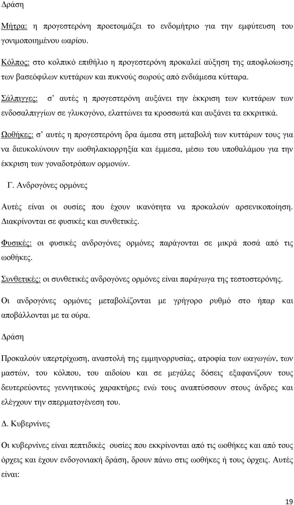 Σάλπιγγες: σ αυτές η προγεστερόνη αυξάνει την έκκριση των κυττάρων των ενδοσαλπιγγίων σε γλυκογόνο, ελαττώνει τα κροσσωτά και αυξάνει τα εκκριτικά.