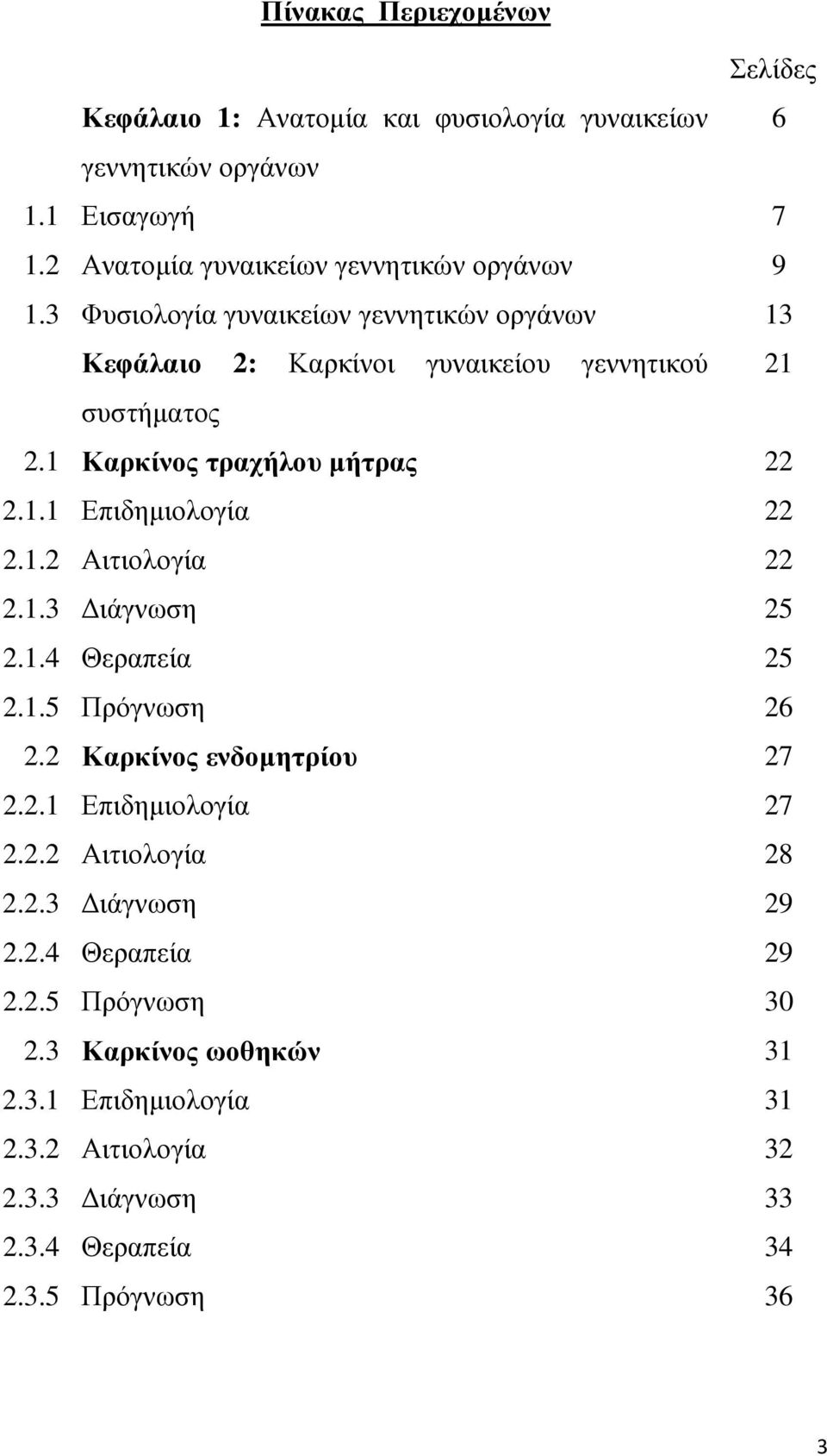 1.2 Αιτιολογία 22 2.1.3 ιάγνωση 25 2.1.4 Θεραπεία 25 2.1.5 Πρόγνωση 26 2.2 Καρκίνος ενδοµητρίου 27 2.2.1 Επιδηµιολογία 27 2.2.2 Αιτιολογία 28 2.2.3 ιάγνωση 29 2.