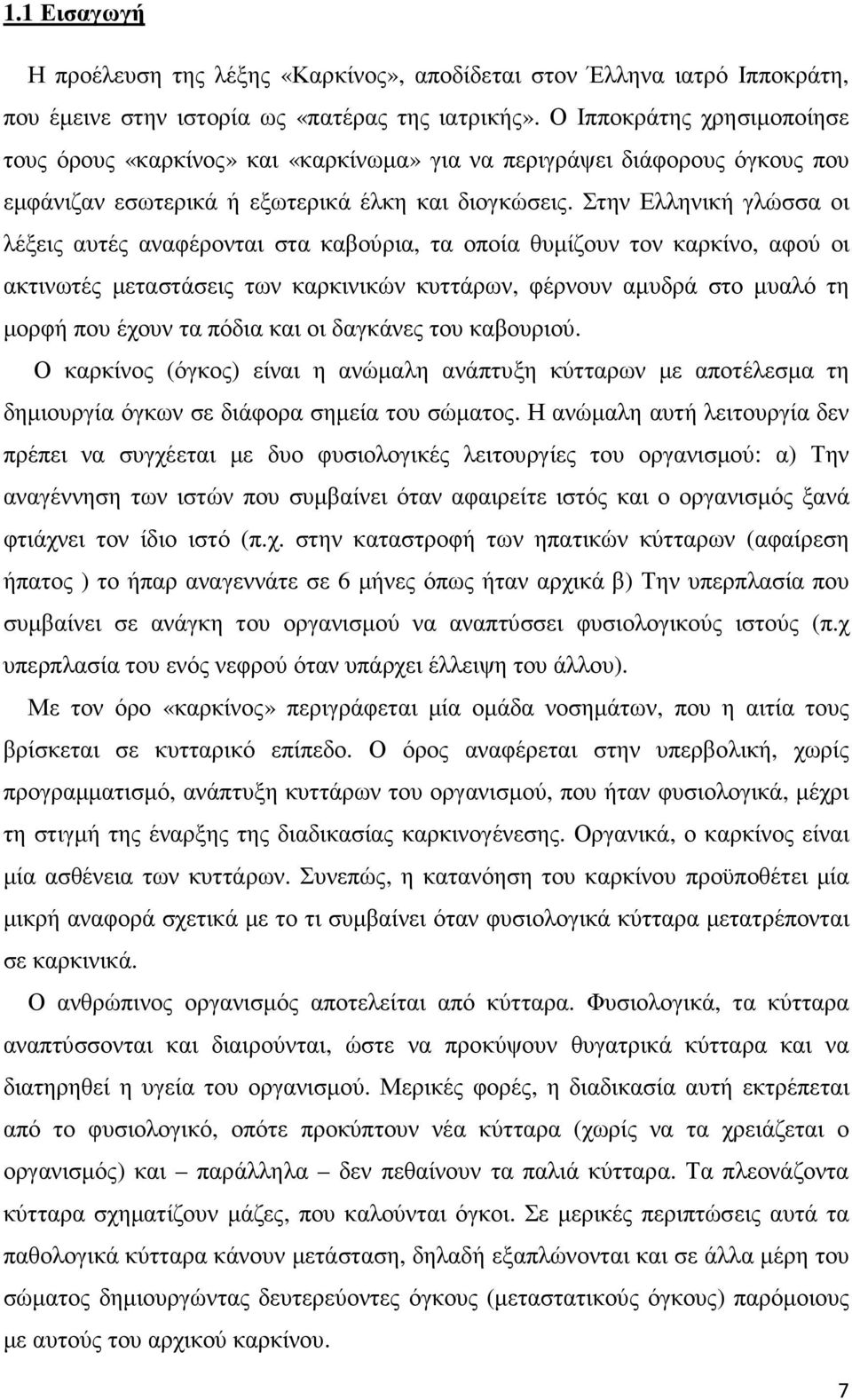 Στην Ελληνική γλώσσα οι λέξεις αυτές αναφέρονται στα καβούρια, τα οποία θυµίζουν τον καρκίνο, αφού οι ακτινωτές µεταστάσεις των καρκινικών κυττάρων, φέρνουν αµυδρά στο µυαλό τη µορφή που έχουν τα