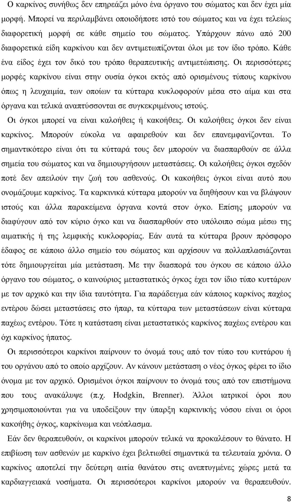 Υπάρχουν πάνω από 200 διαφορετικά είδη καρκίνου και δεν αντιµετωπίζονται όλοι µε τον ίδιο τρόπο. Κάθε ένα είδος έχει τον δικό του τρόπο θεραπευτικής αντιµετώπισης.