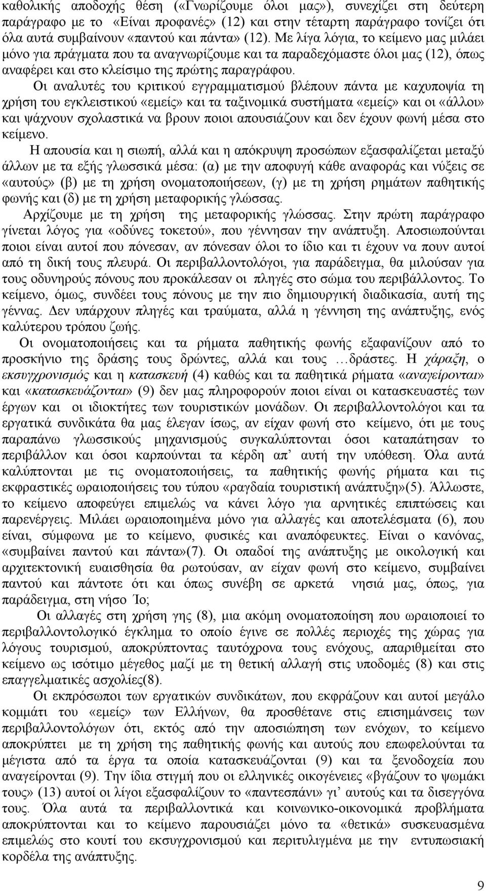 Οι αναλυτές του κριτικού εγγραμματισμού βλέπουν πάντα με καχυποψία τη χρήση του εγκλειστικού «εμείς» και τα ταξινομικά συστήματα «εμείς» και οι «άλλοι» και ψάχνουν σχολαστικά να βρουν ποιοι