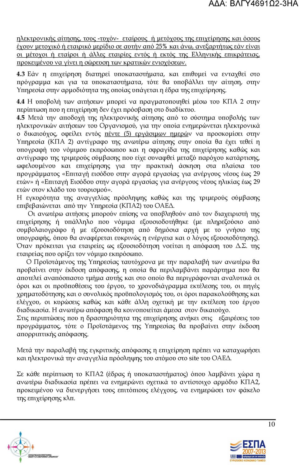 3 Εάν η ε ιχείρηση διατηρεί υ οκαταστήµατα, και ε ιθυµεί να ενταχθεί στο ρόγραµµα και για τα υ οκαταστήµατα, τότε θα υ οβάλλει την αίτηση, στην Υ ηρεσία στην αρµοδιότητα της ο οίας υ άγεται η έδρα