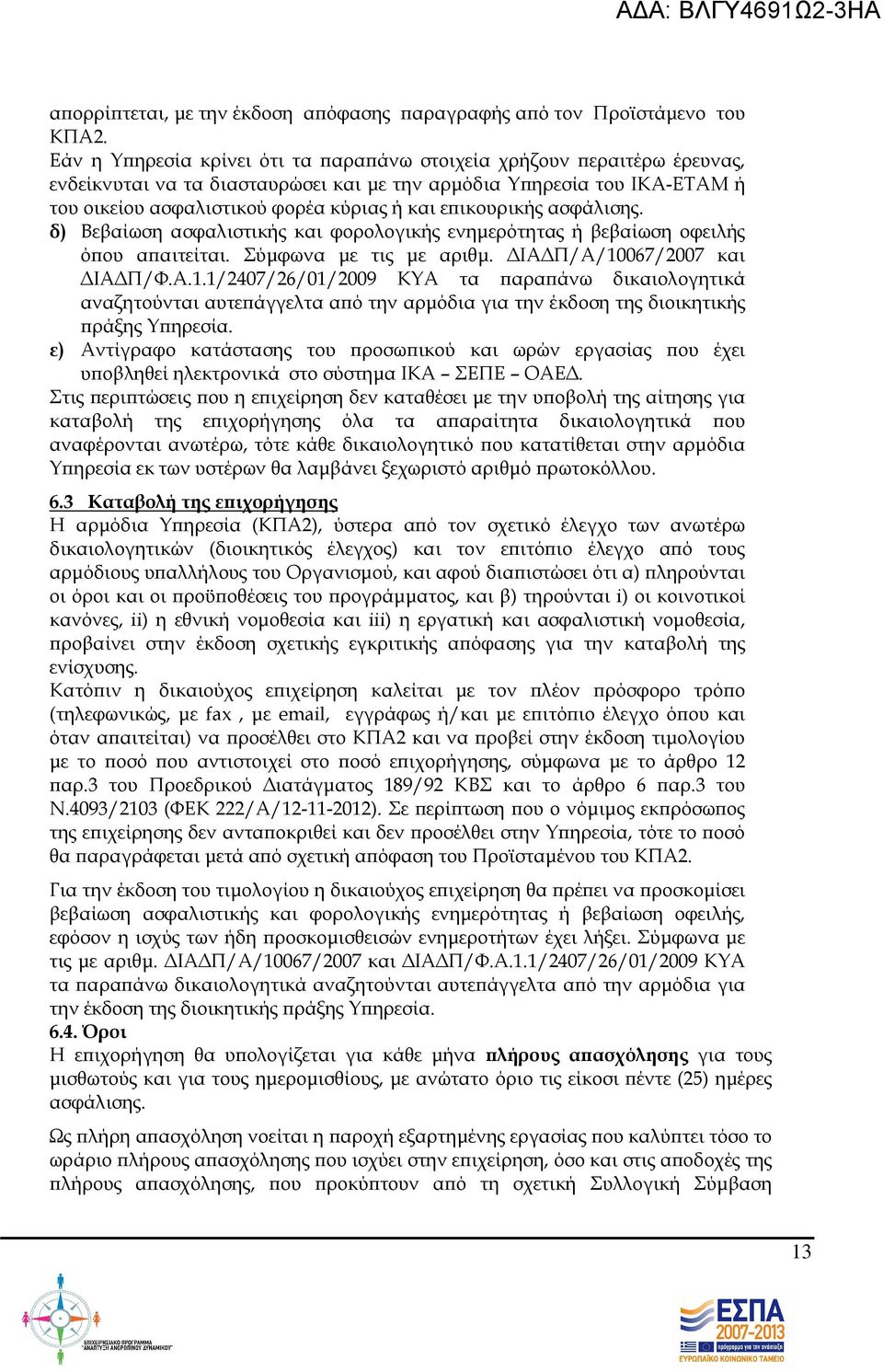 ικουρικής ασφάλισης. δ) Βεβαίωση ασφαλιστικής και φορολογικής ενηµερότητας ή βεβαίωση οφειλής ό ου α αιτείται. Σύµφωνα µε τις µε αριθµ. ΙΑ Π/Α/10