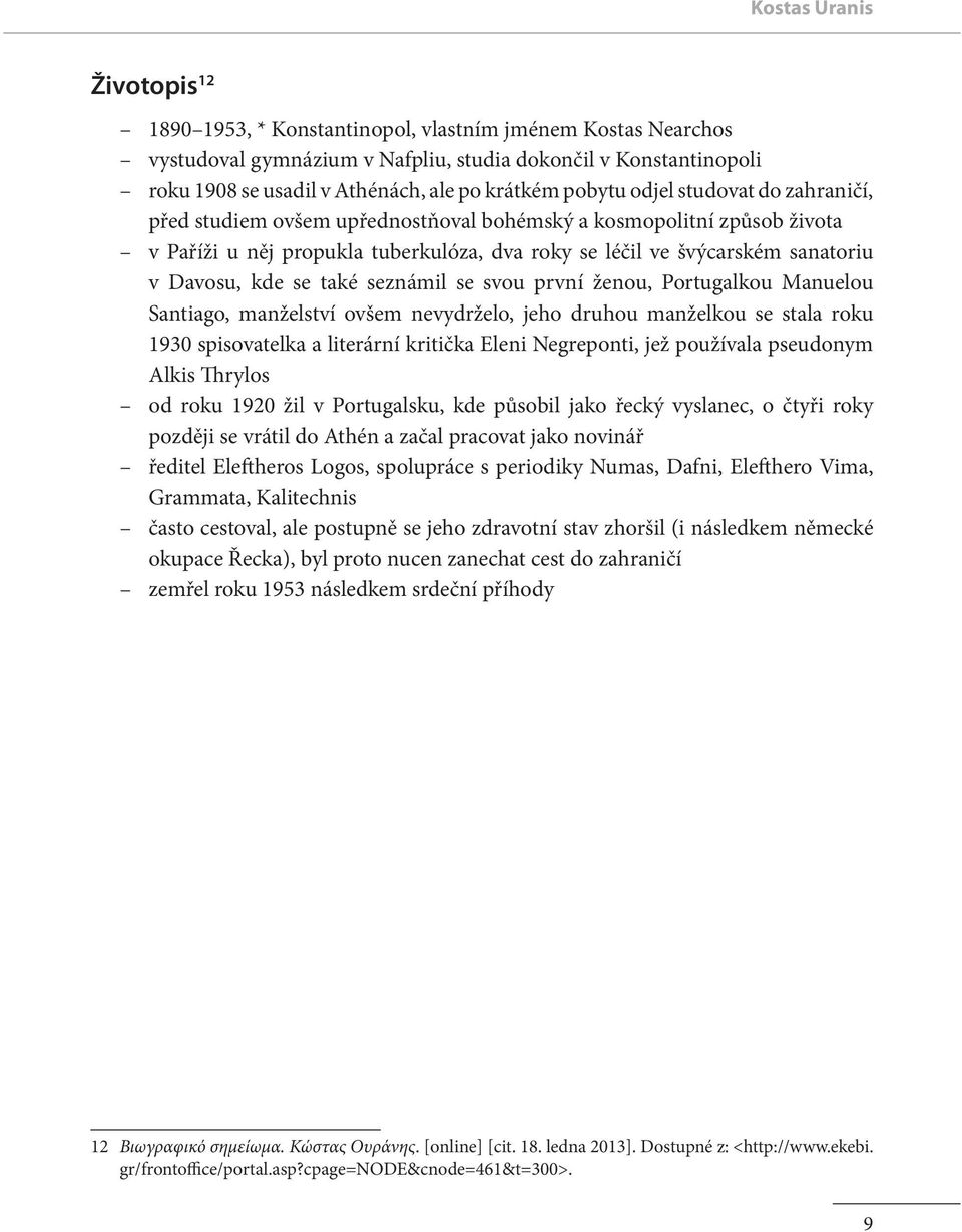 Davosu, kde se také seznámil se svou první ženou, Portugalkou Manuelou Santiago, manželství ovšem nevydrželo, jeho druhou manželkou se stala roku 1930 spisovatelka a literární kritička Eleni