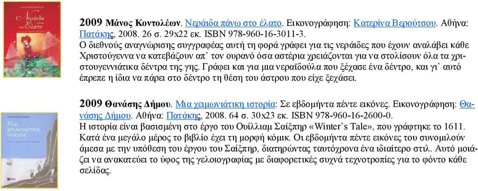 χριστουγεννιάτικα δέντρα της γης. Γράφει και για µια νεραϊδούλα που ξέχασε ένα δέντρο, και γι αυτό έπρεπε η ίδια να πάρει στο δέντρο τη θέση του άστρου που είχε ξεχάσει. 2009 Θανάσης ήµου.