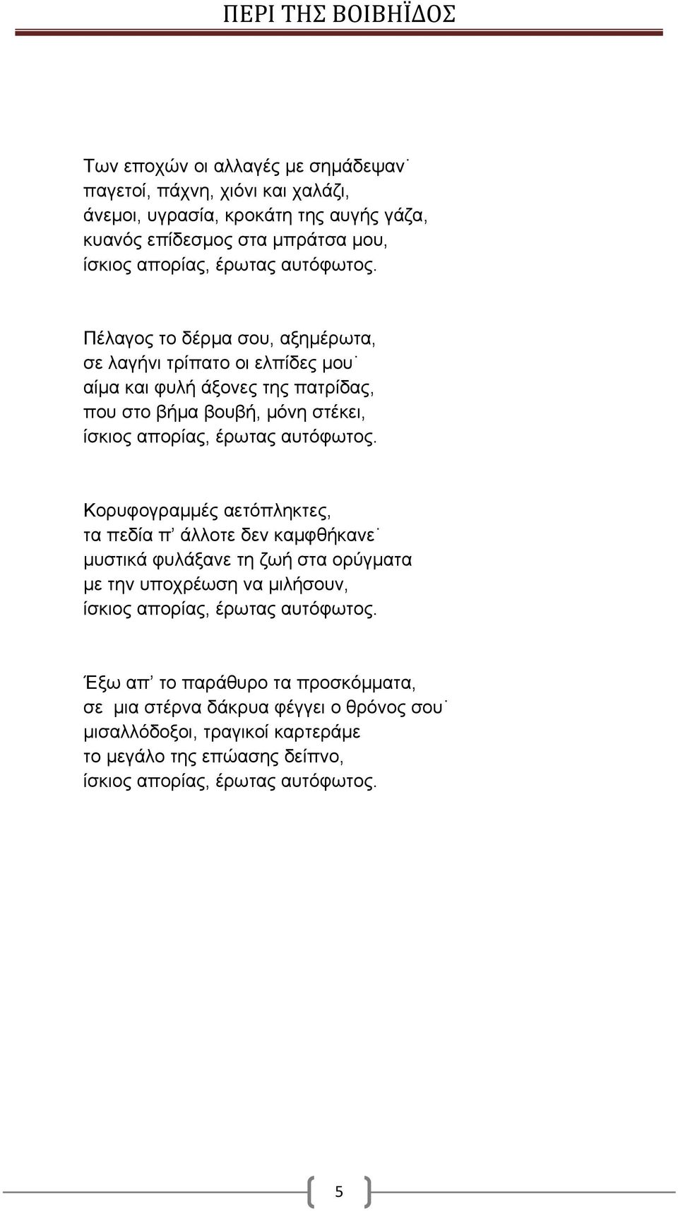 Πέλαγος το δέρμα σου, αξημέρωτα, σε λαγήνι τρίπατο οι ελπίδες μου αίμα και φυλή άξονες της πατρίδας, που στο βήμα βουβή, μόνη στέκει, ίσκιος απορίας, έρωτας 