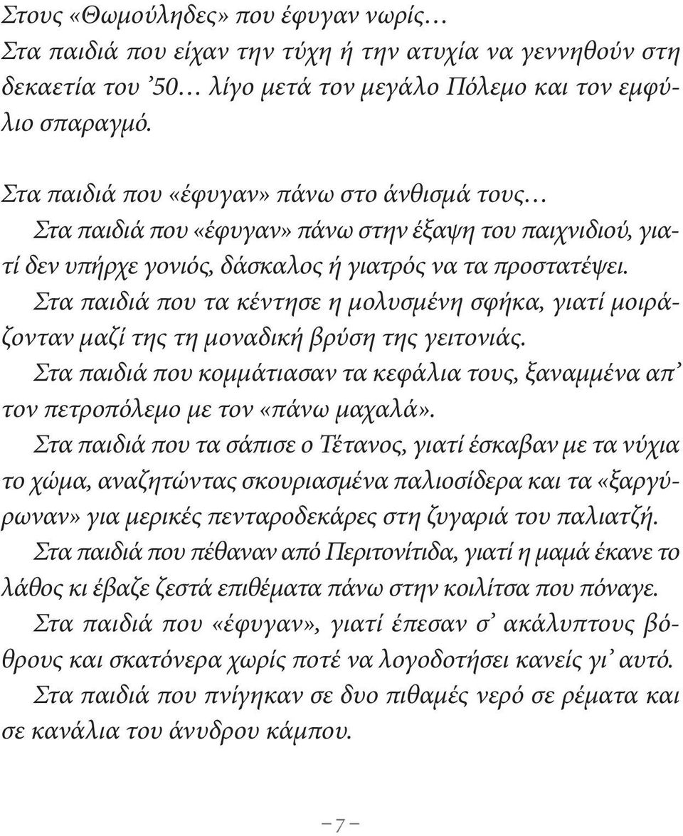 Στα παιδιά που τα κέντησε η μολυσμένη σφήκα, γιατί μοιράζονταν μαζί της τη μοναδική βρύση της γειτονιάς. Στα παιδιά που κομμάτιασαν τα κεφάλια τους, ξαναμμένα απ τον πετροπόλεμο με τον «πάνω μαχαλά».