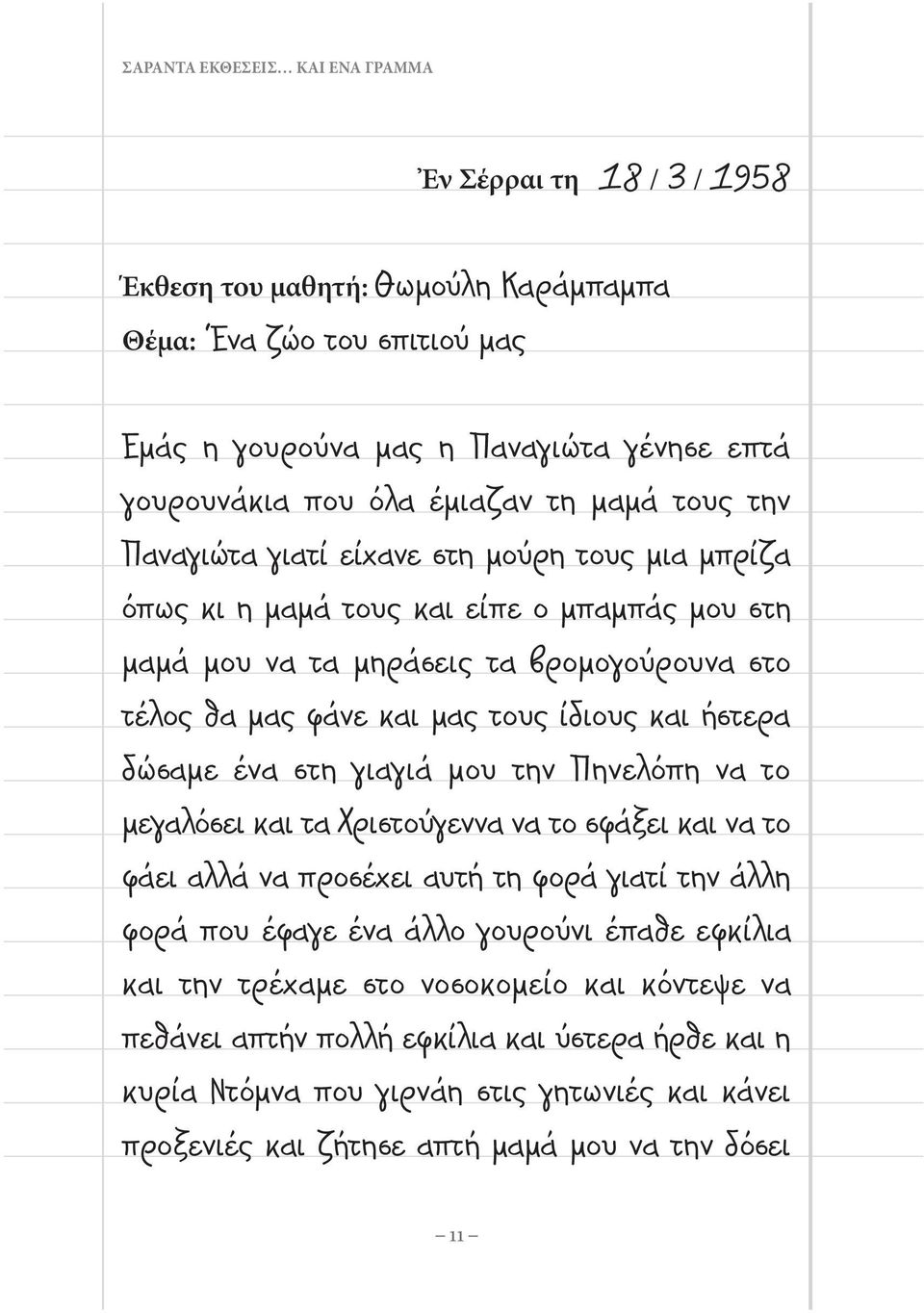 και ήστερα δώσαμε ένα στη γιαγιά μου την Πηνελόπη να το μεγαλόσει και τα Χριστούγεννα να το σφάξει και να το φάει αλλά να προσέχει αυτή τη φορά γιατί την άλλη φορά που έφαγε ένα άλλο γουρούνι έπαθε