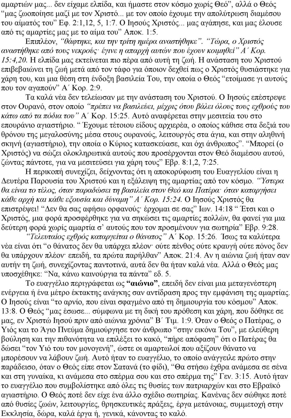 Τώρα, ο Χριστός αναστήθηκε από τους νεκρούς έγινε η απαρχή αυτών που έχουν κοιµηθεί Α Κορ. 15:4,20. Η ελπίδα µας εκτείνεται πιο πέρα από αυτή τη ζωή.