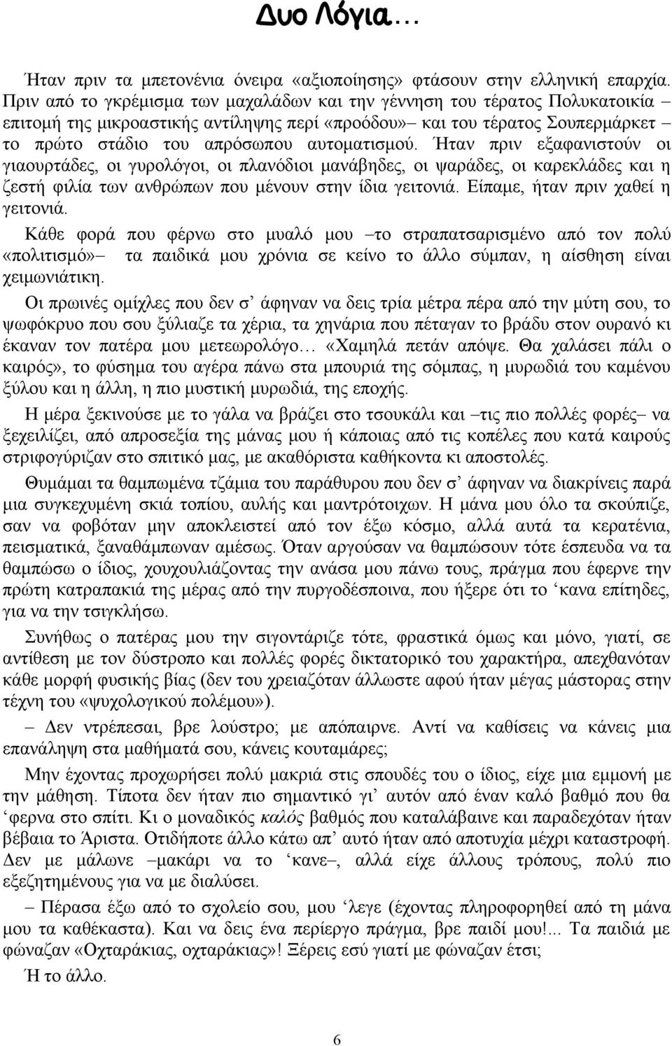 Ήταν πριν εξαφανιστούν οι γιαουρτάδες, οι γυρολόγοι, οι πλανόδιοι μανάβηδες, οι ψαράδες, οι καρεκλάδες και η ζεστή φιλία των ανθρώπων που μένουν στην ίδια γειτονιά. Είπαμε, ήταν πριν χαθεί η γειτονιά.