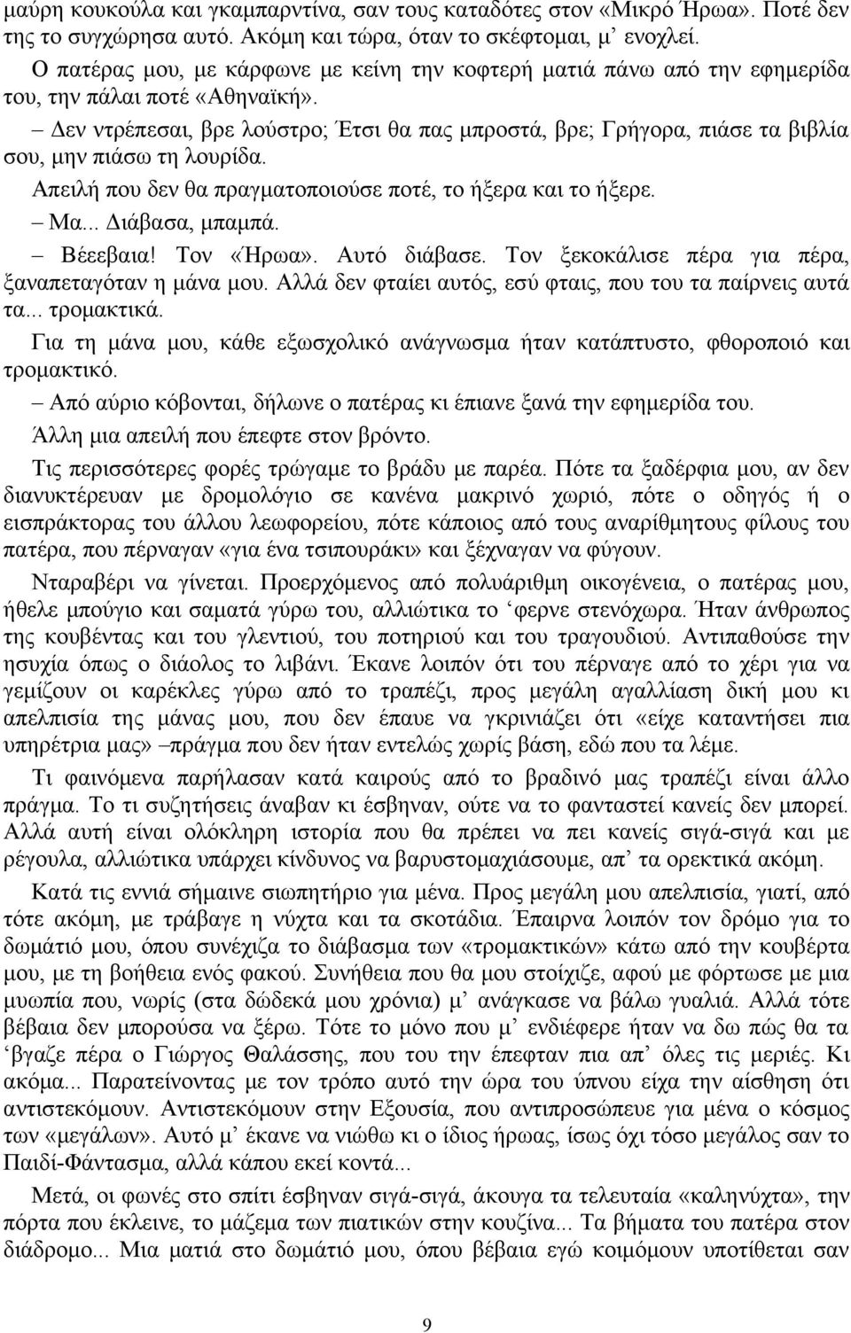 Δεν ντρέπεσαι, βρε λούστρο; Έτσι θα πας μπροστά, βρε; Γρήγορα, πιάσε τα βιβλία σου, μην πιάσω τη λουρίδα. Απειλή που δεν θα πραγματοποιούσε ποτέ, το ήξερα και το ήξερε. Μα... Διάβασα, μπαμπά.