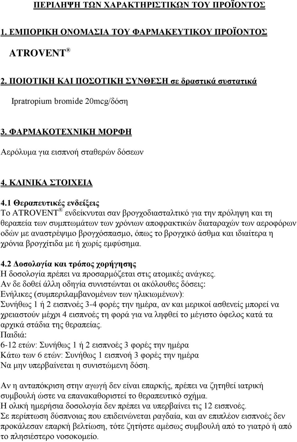 1 Θεραπευτικές ενδείξεις Το ATROVENT ενδείκνυται σαν βρογχοδιασταλτικό για την πρόληψη και τη θεραπεία των συμπτωμάτων των χρόνιων αποφρακτικών διαταραχών των αεροφόρων οδών με αναστρέψιμο