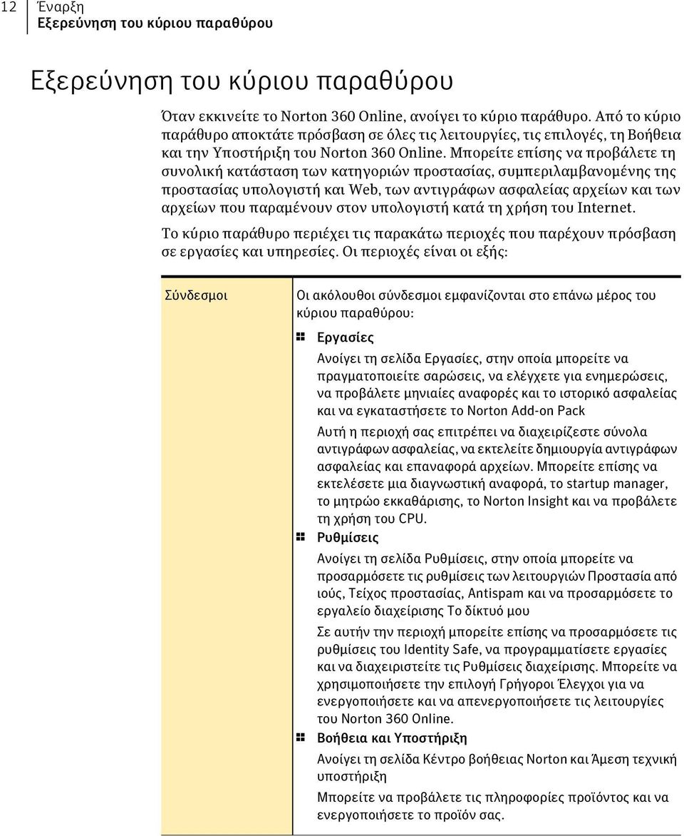 Μπορείτε επίσης να προβάλετε τη συνολική κατάσταση των κατηγοριών προστασίας, συμπεριλαμβανομένης της προστασίας υπολογιστή και Web, των αντιγράφων ασφαλείας αρχείων και των αρχείων που παραμένουν