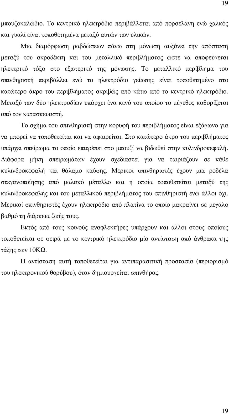 Το µεταλλικό περίβληµα του σπινθηριστή περιβάλλει ενώ το ηλεκτρόδιο γείωσης είναι τοποθετηµένο στο κατώτερο άκρο του περιβλήµατος ακριβώς από κάτω από το κεντρικό ηλεκτρόδιο.