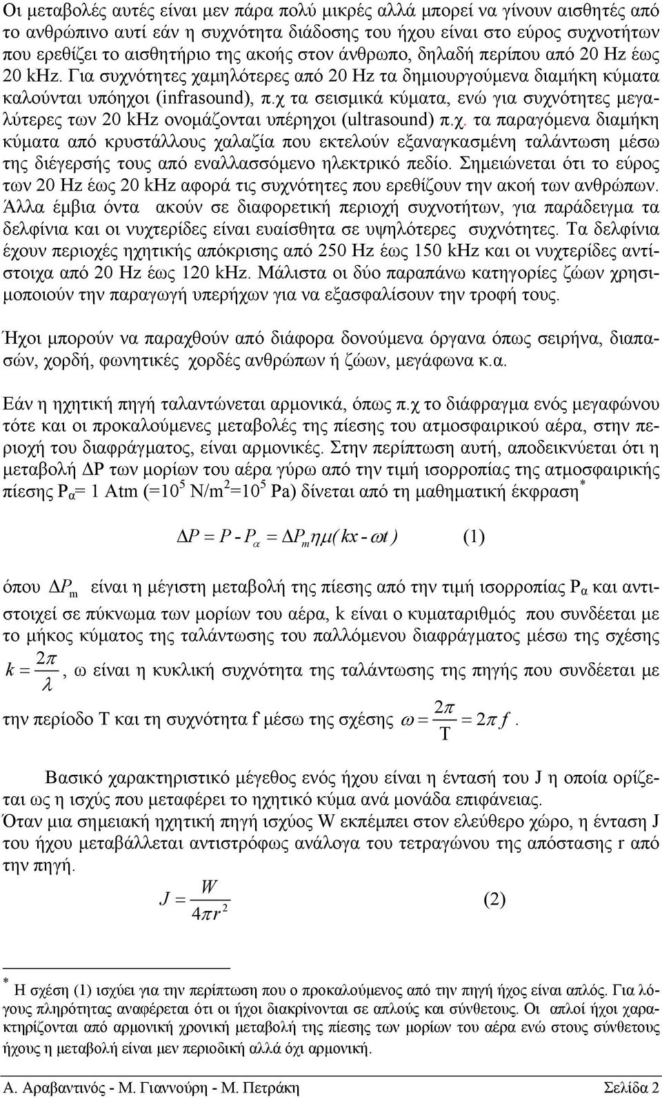 χ τα σεισµικά κύµατα, ενώ για συχνότητες µεγαλύτερες των 20 khz ονοµάζονται υπέρηχοι (ultrasound) π.χ. τα παραγόµενα διαµήκη κύµατα από κρυστάλλους χαλαζία που εκτελούν εξαναγκασµένη ταλάντωση µέσω της διέγερσής τους από εναλλασσόµενο ηλεκτρικό πεδίο.