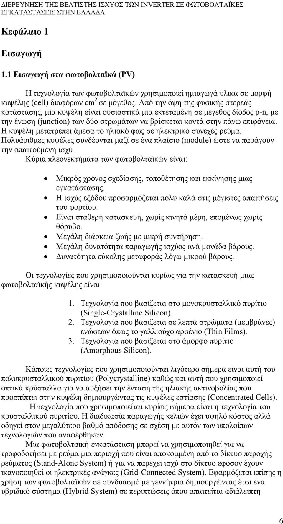 Η κυψέλη μετατρέπει άμεσα το ηλιακό φως σε ηλεκτρικό συνεχές ρεύμα. Πολυάριθμες κυψέλες συνδέονται μαζί σε ένα πλαίσιο (module) ώστε να παράγουν την απαιτούμενη ισχύ.