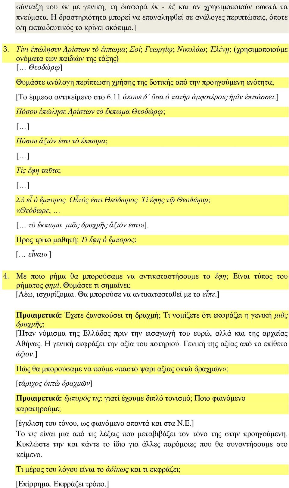 έμμεσο αντικείμενο στο 6.11 ἄκουε δ ὅσα ὁ πατὴρ ἀμφοτέροις ἡμῖν ἐπιτάσσει.] Πόσου ἐπώλησε Ἀρίστων τὸ ἔκπωμα Θεοδώρῳ; Πόσου ἄξιόν ἐστι τὸ ἔκπωμα; Τίς ἔφη ταῦτα; Σὺ εἶ ὁ ἔμπορος. Οὗτός ἐστι Θεόδωρος.