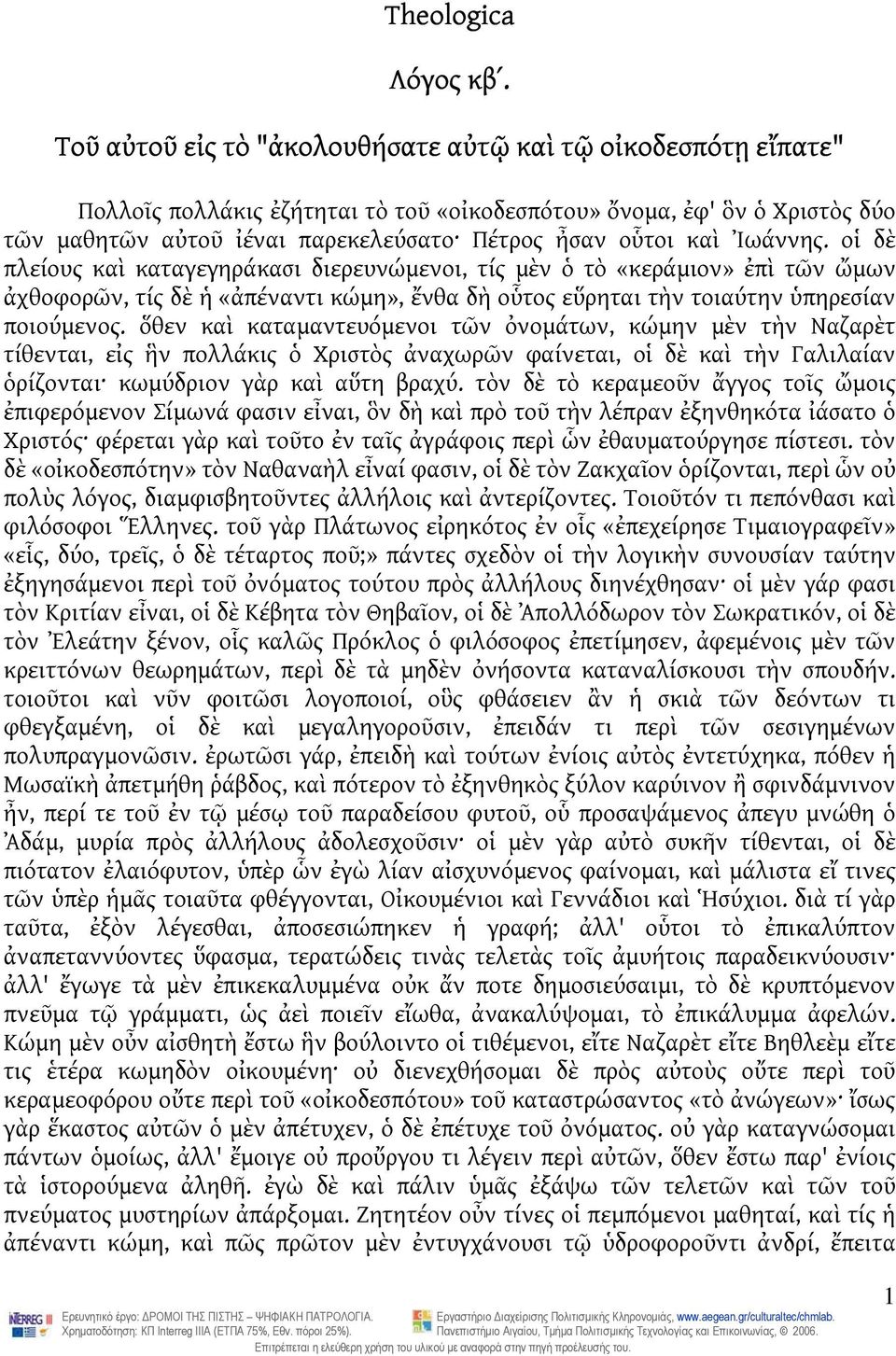 Ἰωάννης. οἱ δὲ πλείους καὶ καταγεγηράκασι διερευνώμενοι, τίς μὲν ὁ τὸ «κεράμιον» ἐπὶ τῶν ὤμων ἀχθοφορῶν, τίς δὲ ἡ «ἀπέναντι κώμη», ἔνθα δὴ οὗτος εὕρηται τὴν τοιαύτην ὑπηρεσίαν ποιούμενος.