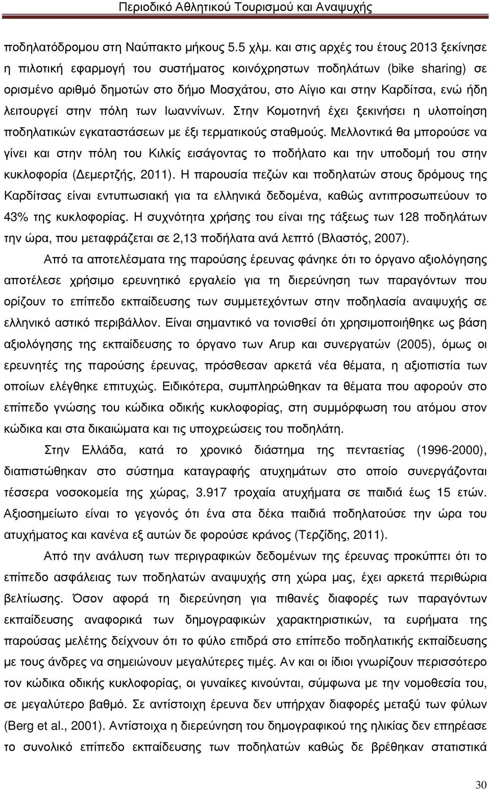 λειτουργεί στην πόλη των Ιωαννίνων. Στην Κοµοτηνή έχει ξεκινήσει η υλοποίηση ποδηλατικών εγκαταστάσεων µε έξι τερµατικούς σταθµούς.