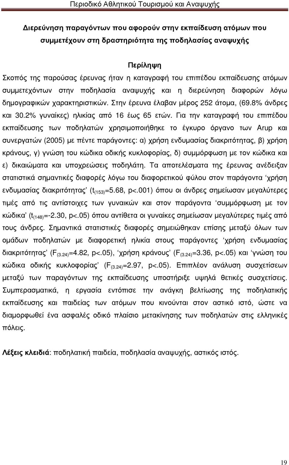 Για την καταγραφή του επιπέδου εκπαίδευσης των ποδηλατών χρησιµοποιήθηκε το έγκυρο όργανο των Arup και συνεργατών (2005) µε πέντε παράγοντες: α) χρήση ενδυµασίας διακριτότητας, β) χρήση κράνους, γ)