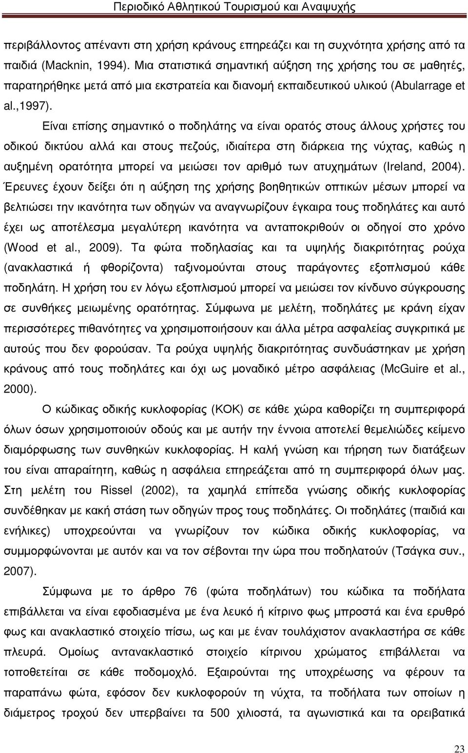 Είναι επίσης σηµαντικό ο ποδηλάτης να είναι ορατός στους άλλους χρήστες του οδικού δικτύου αλλά και στους πεζούς, ιδιαίτερα στη διάρκεια της νύχτας, καθώς η αυξηµένη ορατότητα µπορεί να µειώσει τον