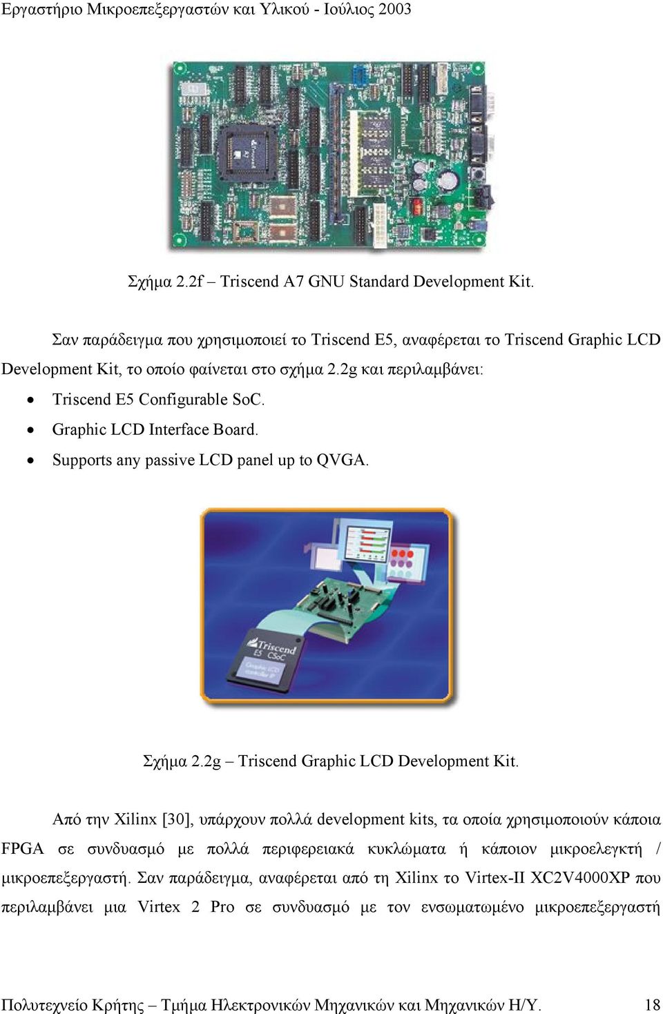 Από την Xilinx [30], υπάρχουν πολλά development kits, τα οποία χρησιµοποιούν κάποια FPGA σε συνδυασµό µε πολλά περιφερειακά κυκλώµατα ή κάποιον µικροελεγκτή / µικροεπεξεργαστή.