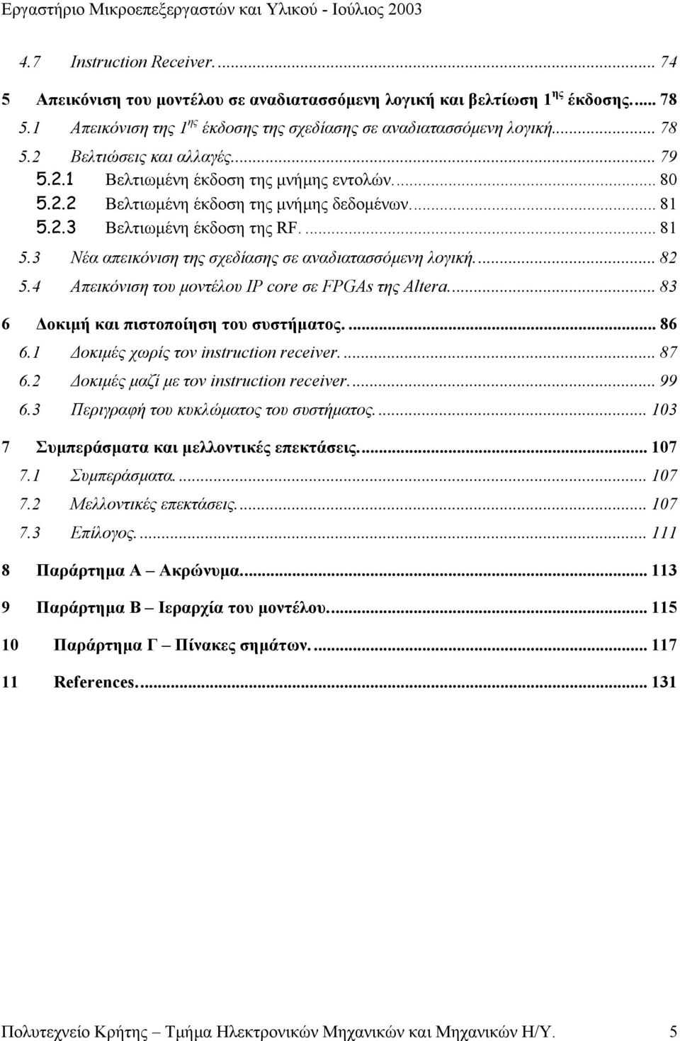 .. 82 5.4 Απεικόνιση του µοντέλου IP core σε FPGAs της Altera... 83 6 οκιµή και πιστοποίηση του συστήµατος.... 86 6.1 οκιµές χωρίς τον instruction receiver.... 87 6.