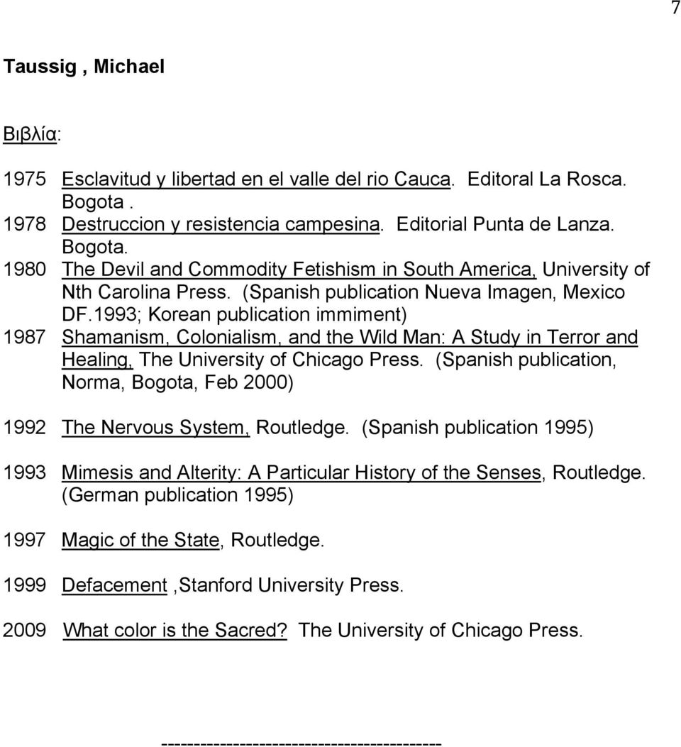 (Spanish publication, Norma, Bogota, Feb 2000) 1992 The Nervous System, Routledge. (Spanish publication 1995) 1993 Mimesis and Alterity: A Particular History of the Senses, Routledge.