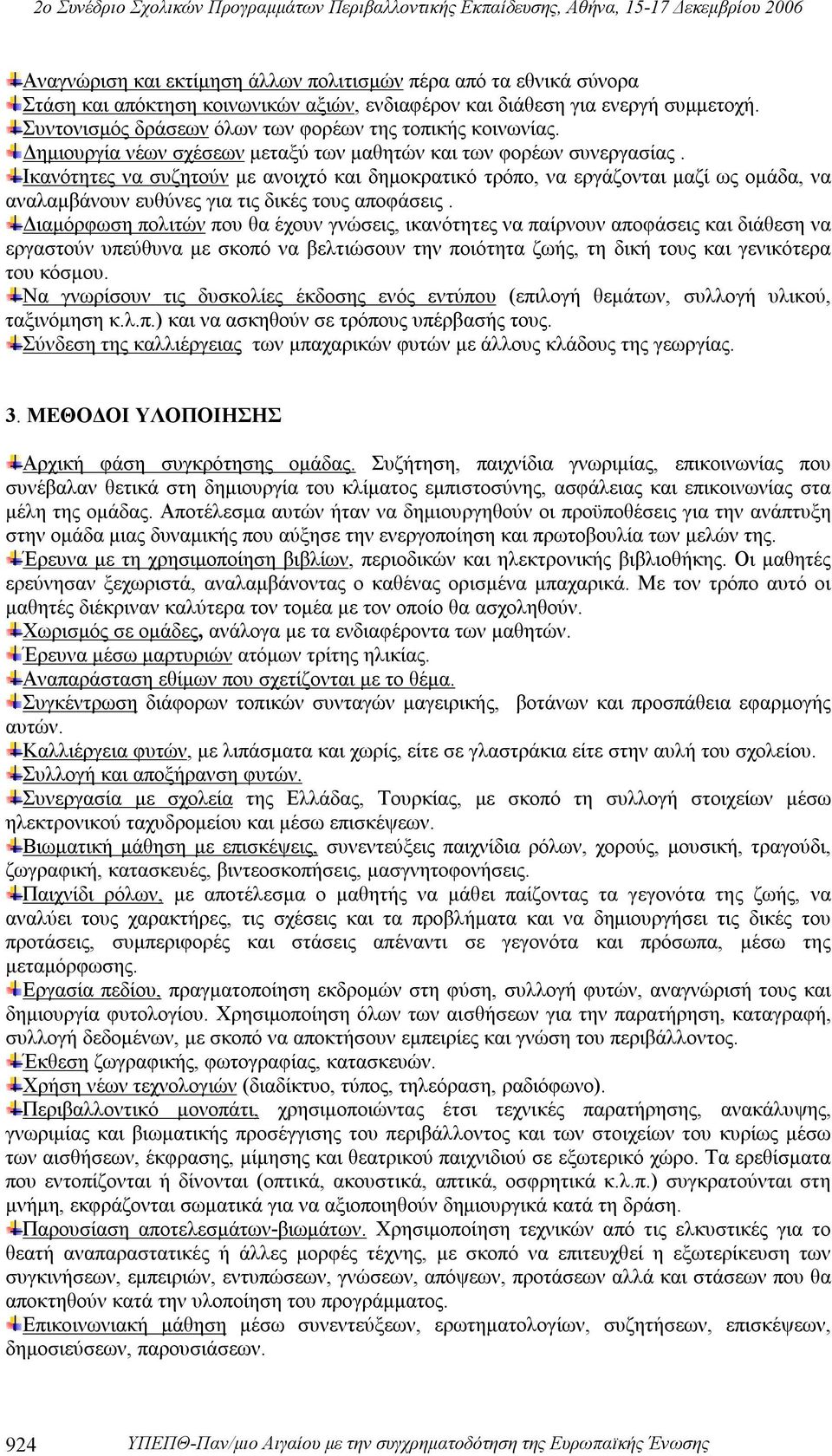 Ικανότητες να συζητούν με ανοιχτό και δημοκρατικό τρόπο, να εργάζονται μαζί ως ομάδα, να αναλαμβάνουν ευθύνες για τις δικές τους αποφάσεις.