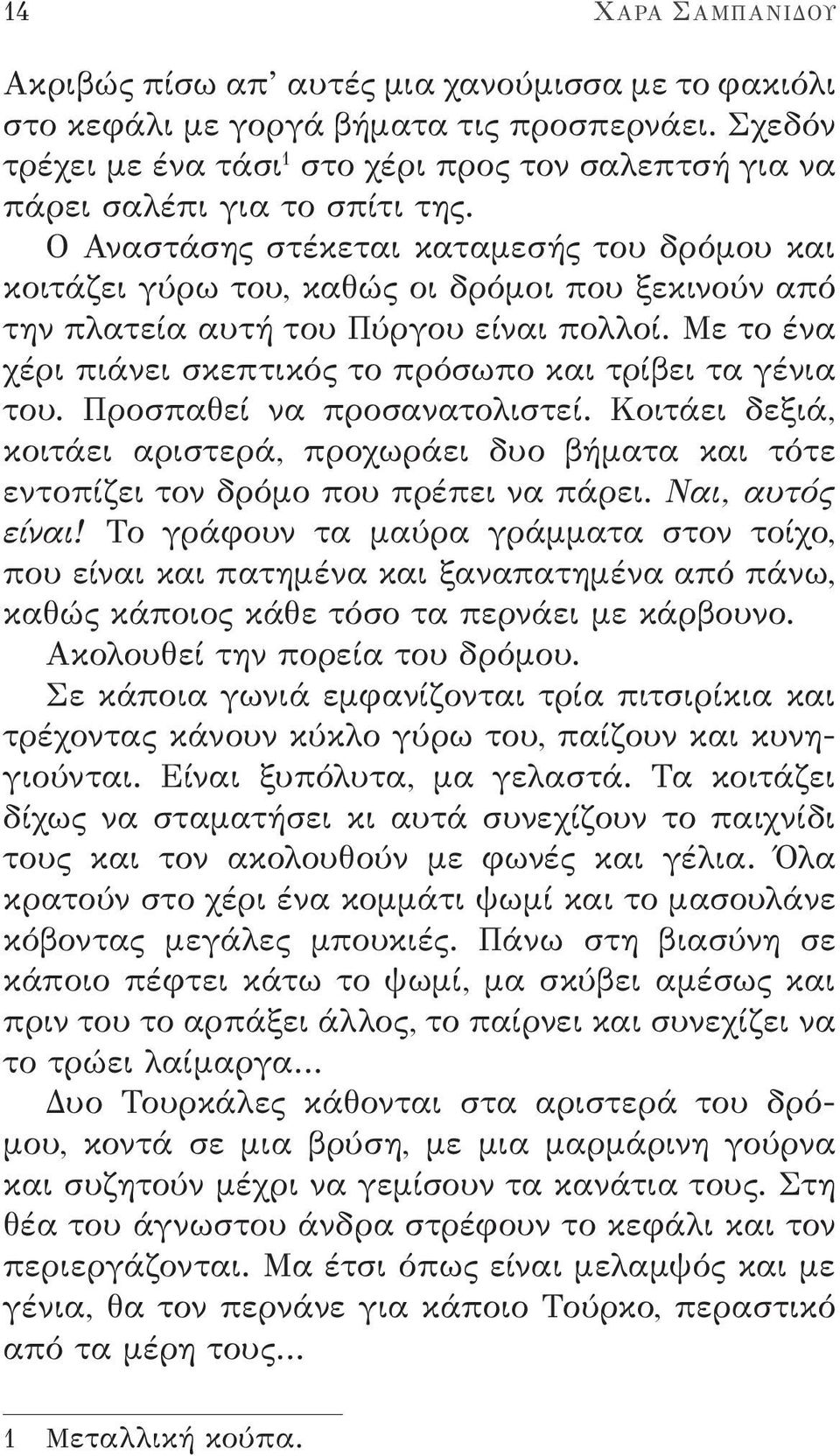 Ο Αναστάσης στέκεται καταμεσής του δρόμου και κοιτάζει γύρω του, καθώς οι δρόμοι που ξεκινούν από την πλατεία αυτή του Πύργου είναι πολλοί.