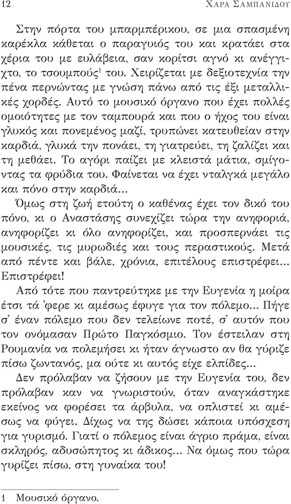 Αυτό το μουσικό όργανο που έχει πολλές ομοιότητες με τον ταμπουρά και που ο ήχος του είναι γλυκός και πονεμένος μαζί, τρυπώνει κατευθείαν στην καρδιά, γλυκά την πονάει, τη γιατρεύει, τη ζαλίζει και