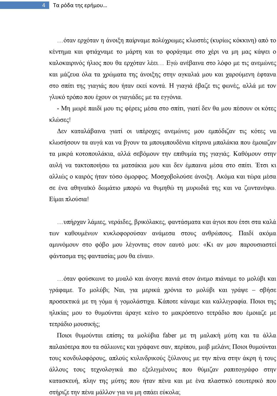 Η γιαγιά έβαζε τις φωνές, αλλά µε τον γλυκό τρόπο που έχουν οι γιαγιάδες µε τα εγγόνια. - Μη µωρέ παιδί µου τις φέρεις µέσα στο σπίτι, γιατί δεν θα µου πέσουν οι κότες κλώσες!