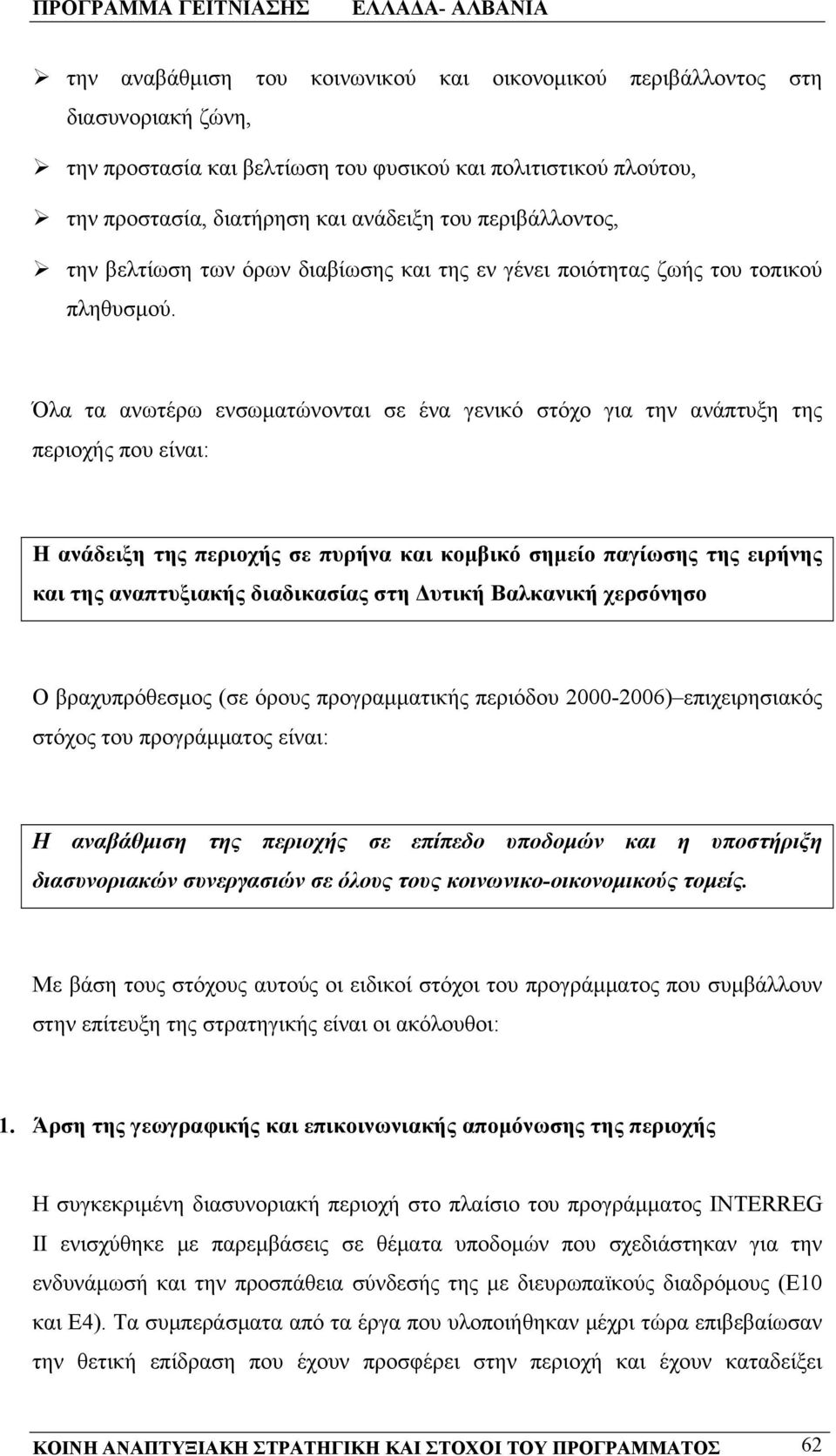 Όλα τα ανωτέρω ενσωματώνονται σε ένα γενικό στόχο για την ανάπτυξη της περιοχής που είναι: Η ανάδειξη της περιοχής σε πυρήνα και κομβικό σημείο παγίωσης της ειρήνης και της αναπτυξιακής διαδικασίας