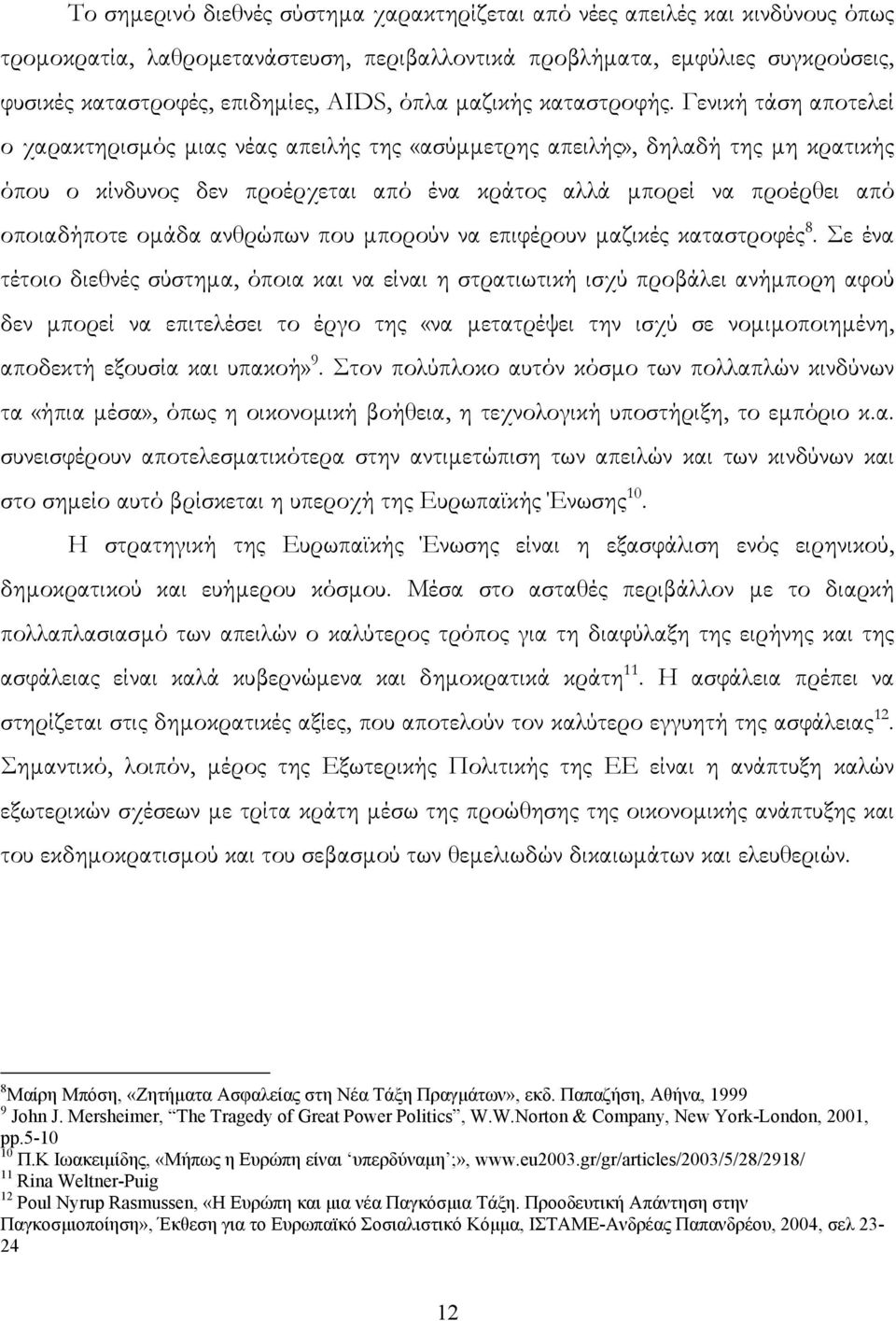 Γενική τάση αποτελεί ο χαρακτηρισµός µιας νέας απειλής της «ασύµµετρης απειλής», δηλαδή της µη κρατικής όπου ο κίνδυνος δεν προέρχεται από ένα κράτος αλλά µπορεί να προέρθει από οποιαδήποτε οµάδα